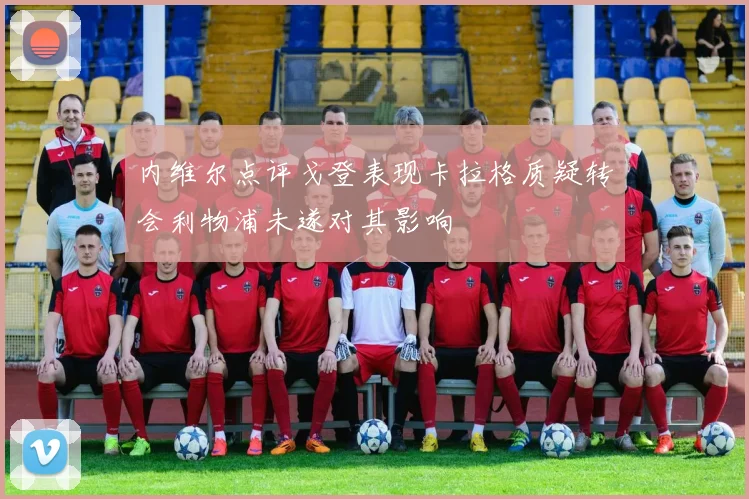 内维尔点评戈登表现卡拉格质疑转会利物浦未遂对其影响